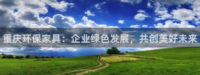 沐鸣线路5检测：重庆环保家具：企业绿色发展，共创美好未来