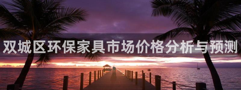 沐鸣注册登录官网：双城区环保家具市场价格分析与预测