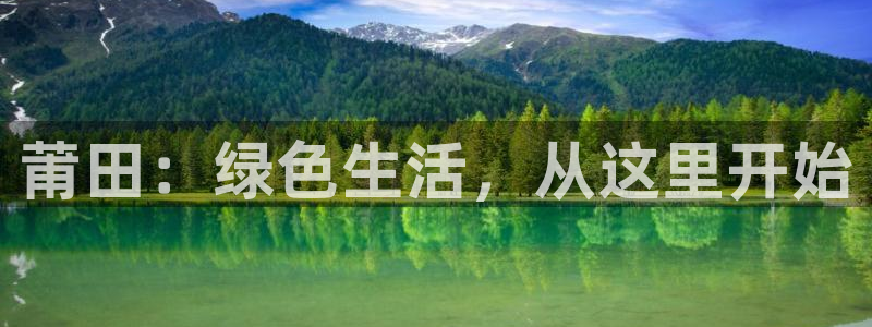 沐鸣登录网页：莆田：绿色生活，从这里开始